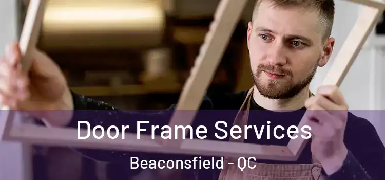  Door Frame Services Beaconsfield - QC